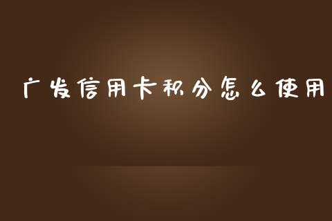 广发信用卡积分怎么使用_https://m.sdyuehang.cn_德指直播室_第1张