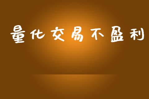 量化交易不盈利_https://m.sdyuehang.cn_纳指直播喊单_第1张