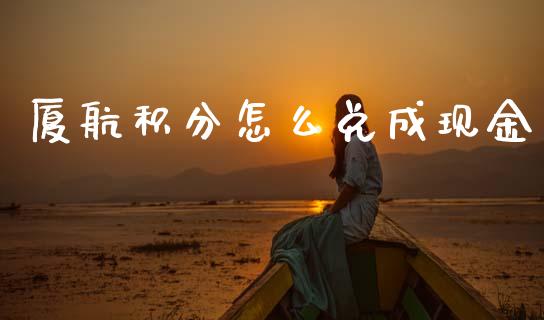 厦航积分怎么兑成现金_https://m.sdyuehang.cn_德指直播室_第1张
