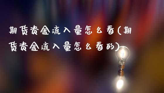 期货资金流入量怎么看(期货资金流入量怎么看的)_https://m.sdyuehang.cn_恒指直播_第1张