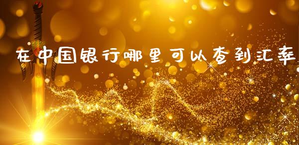 在中国银行哪里可以查到汇率_https://m.sdyuehang.cn_国际期货恒指直播间_第1张