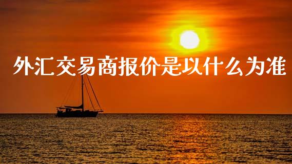 外汇交易商报价是以什么为准_https://m.sdyuehang.cn_恒指直播_第1张