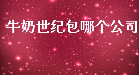 牛奶世纪包哪个公司_https://m.sdyuehang.cn_国际期货恒指直播间_第1张