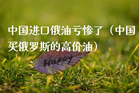 中国进口俄油亏惨了（中国买俄罗斯的高价油）_https://m.sdyuehang.cn_国际期货恒指直播间_第1张