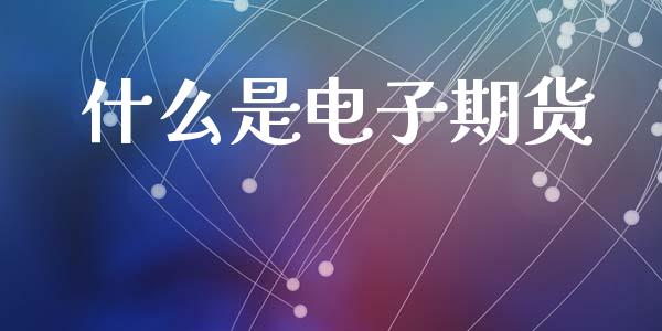 什么是电子期货_恒指直播_第1张_恒指直播_国际期货恒指直播间_德指直播室_纳指直播喊单 什么是电子期货_https://m.sdyuehang.cn_恒指直播_第1张