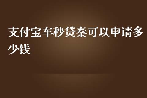 支付宝车秒贷秦可以申请多少钱_https://m.sdyuehang.cn_国际期货恒指直播间_第1张