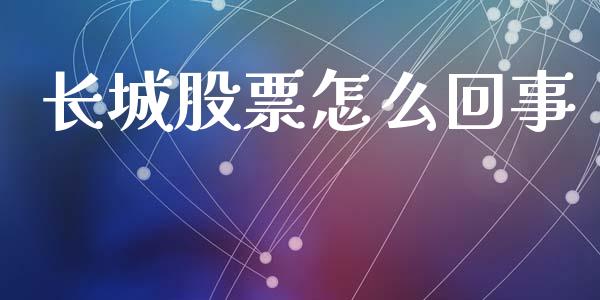 长城股票怎么回事_https://m.sdyuehang.cn_德指直播室_第1张
