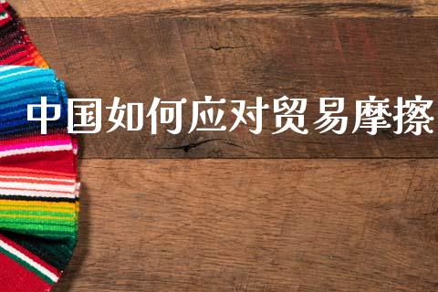 中国如何应对贸易摩擦_https://m.sdyuehang.cn_国际期货恒指直播间_第1张