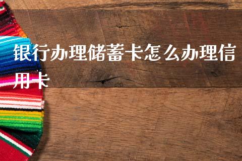 银行办理储蓄卡怎么办理信用卡_https://m.sdyuehang.cn_德指直播室_第1张