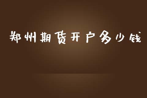 郑州期货开户多少钱_https://m.sdyuehang.cn_恒指直播_第1张