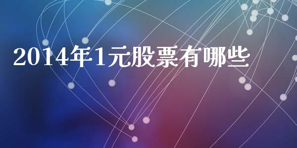 2014年1元股票有哪些_https://m.sdyuehang.cn_恒指直播_第1张