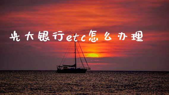 光大银行etc怎么办理_https://m.sdyuehang.cn_恒指直播_第1张