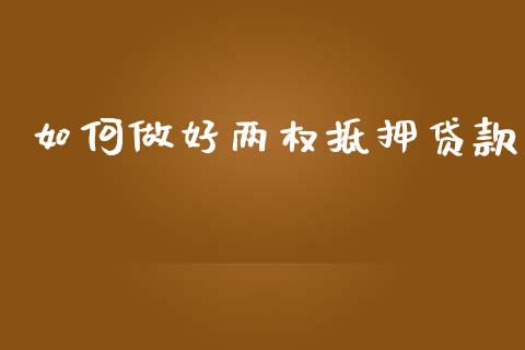 如何做好两权抵押贷款_https://m.sdyuehang.cn_恒指直播_第1张