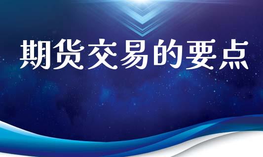 期货交易的要点_https://m.sdyuehang.cn_德指直播室_第1张