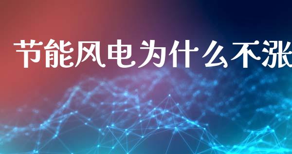节能风电为什么不涨_https://m.sdyuehang.cn_恒指直播_第1张