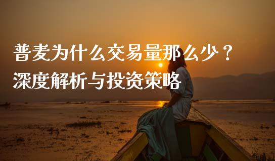 普麦为什么交易量那么少？深度解析与投资策略_https://m.sdyuehang.cn_德指直播室_第1张