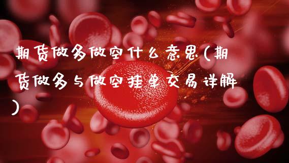期货做多做空什么意思(期货做多与做空挂单交易详解)_https://m.sdyuehang.cn_恒指直播_第1张
