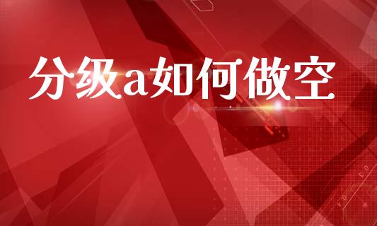 分级a如何做空_https://m.sdyuehang.cn_德指直播室_第1张