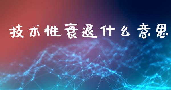 技术性衰退什么意思_https://m.sdyuehang.cn_德指直播室_第1张