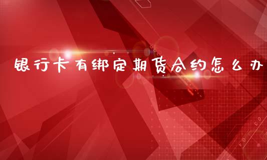 银行卡有绑定期货合约怎么办_纳指直播喊单_第1张_恒指直播_国际期货恒指直播间_德指直播室_纳指直播喊单 银行卡有绑定期货合约怎么办_https://m.sdyuehang.cn_纳指直播喊单_第1张