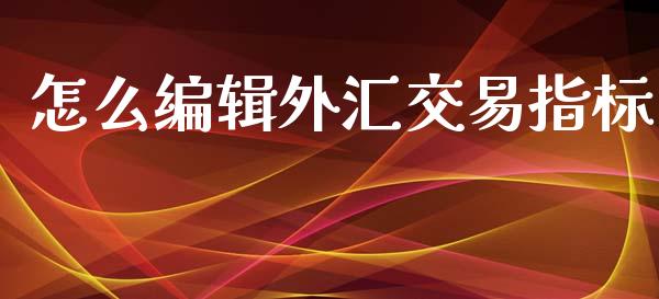 怎么编辑外汇交易指标_https://m.sdyuehang.cn_国际期货恒指直播间_第1张