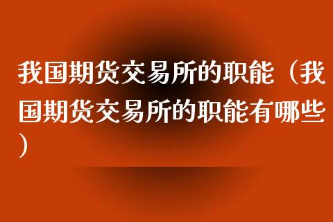 我国期货交易所的职能（我国期货交易所的职能有哪些）_https://m.sdyuehang.cn_纳指直播喊单_第1张