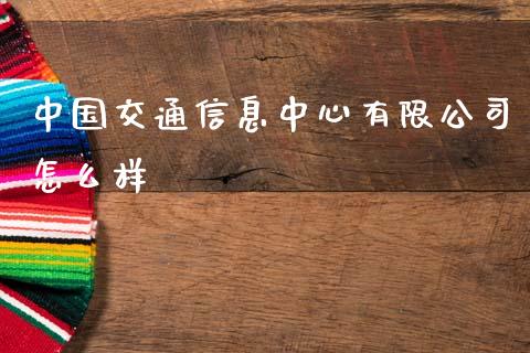 中国交通信息中心有限公司怎么样_https://m.sdyuehang.cn_国际期货恒指直播间_第1张