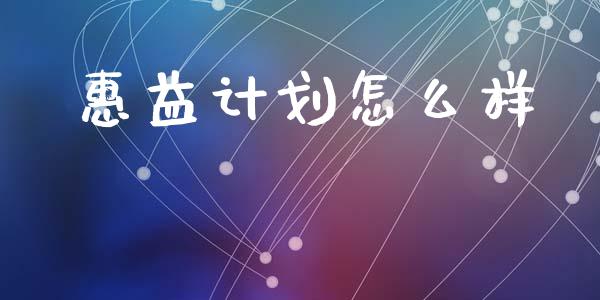 惠益计划怎么样_https://m.sdyuehang.cn_纳指直播喊单_第1张