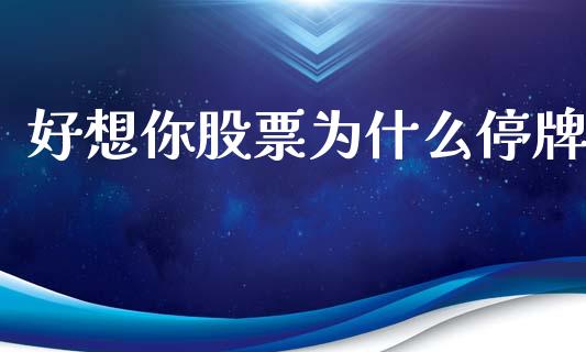 好想你股票为什么停牌_https://m.sdyuehang.cn_德指直播室_第1张