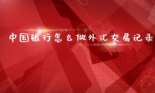 中国银行怎么做外汇交易记录_https://m.sdyuehang.cn_纳指直播喊单_第1张