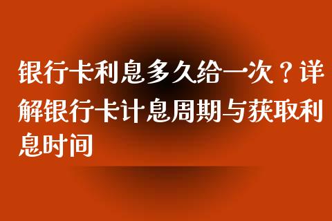 银行卡利息多久给一次？详解银行卡计息周期与获取利息时间_https://m.sdyuehang.cn_纳指直播喊单_第1张