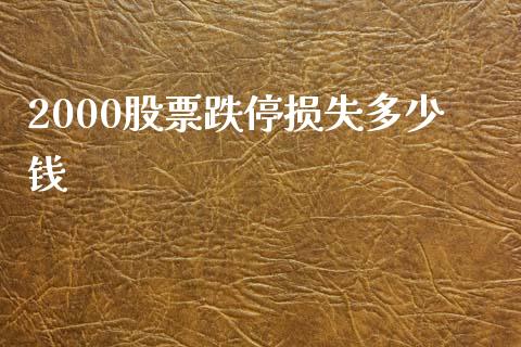 2000股票跌停损失多少钱_https://m.sdyuehang.cn_纳指直播喊单_第1张