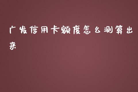 广发信用卡额度怎么测算出来_https://m.sdyuehang.cn_恒指直播_第1张