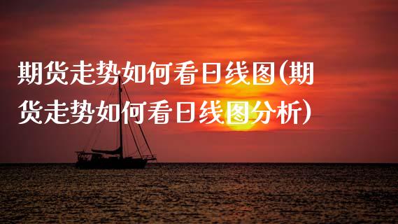 期货走势如何看日线图(期货走势如何看日线图分析)_https://m.sdyuehang.cn_国际期货恒指直播间_第1张