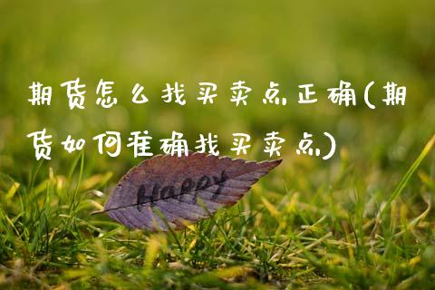 期货怎么找买卖点正确(期货如何准确找买卖点)_https://m.sdyuehang.cn_国际期货恒指直播间_第1张