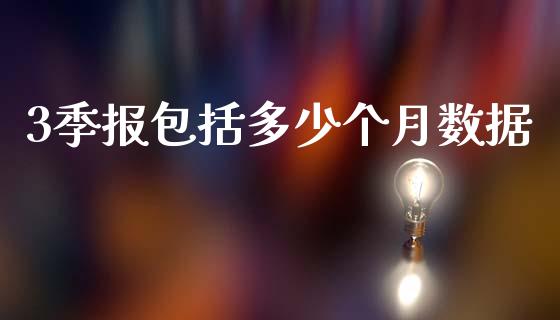 3季报包括多少个月数据_https://m.sdyuehang.cn_德指直播室_第1张