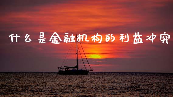 什么是金融机构的利益冲突_https://m.sdyuehang.cn_恒指直播_第1张