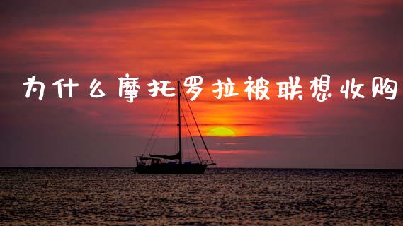 为什么摩托罗拉被联想收购_https://m.sdyuehang.cn_恒指直播_第1张