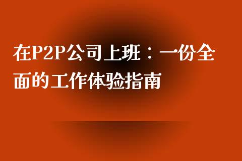 在P2P公司上班：一份全面的工作体验指南_https://m.sdyuehang.cn_恒指直播_第1张