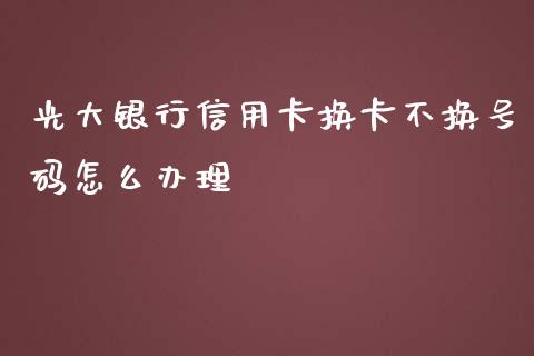 光大银行信用卡换卡不换号码怎么办理_https://m.sdyuehang.cn_国际期货恒指直播间_第1张