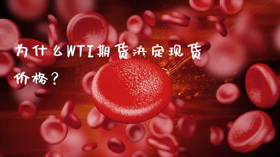 为什么WTI期货决定现货价格？_https://m.sdyuehang.cn_德指直播室_第1张