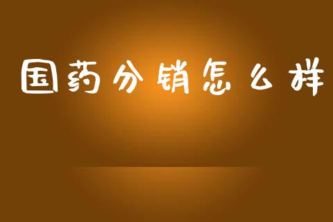 国药分销怎么样_https://m.sdyuehang.cn_国际期货恒指直播间_第1张