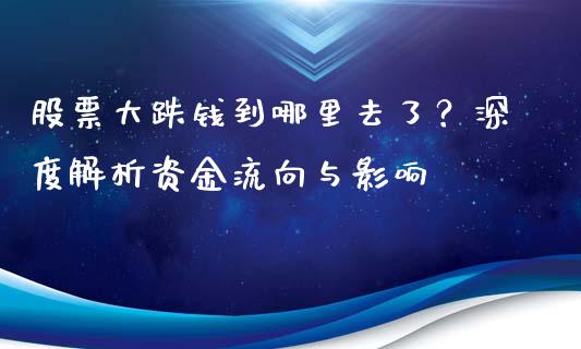 股票大跌钱到哪里去了？深度解析资金流向与影响_https://m.sdyuehang.cn_国际期货恒指直播间_第1张