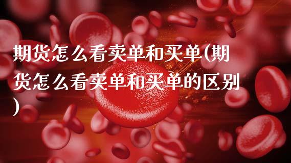 期货怎么看卖单和买单(期货怎么看卖单和买单的区别)_https://m.sdyuehang.cn_恒指直播_第1张
