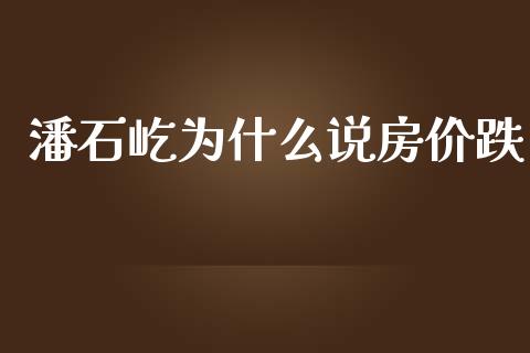 潘石屹为什么说房价跌_https://m.sdyuehang.cn_德指直播室_第1张