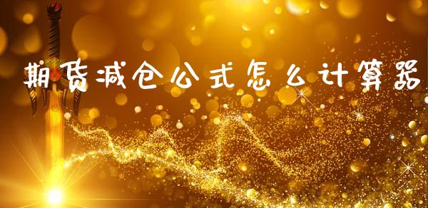 期货减仓公式怎么计算器_https://m.sdyuehang.cn_德指直播室_第1张