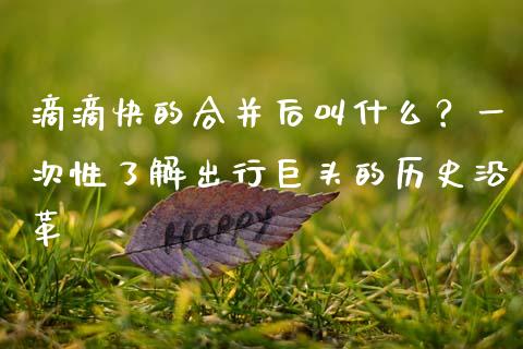 滴滴快的合并后叫什么？一次性了解出行巨头的历史沿革_https://m.sdyuehang.cn_恒指直播_第1张