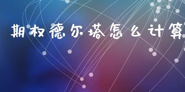 期权德尔塔怎么计算_恒指直播_第1张_恒指直播_国际期货恒指直播间_德指直播室_纳指直播喊单 期权德尔塔怎么计算_https://m.sdyuehang.cn_恒指直播_第1张