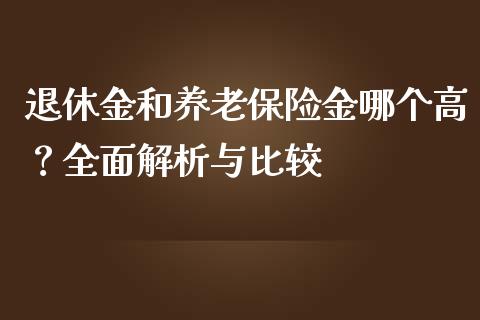 退休金和养老保险金哪个高？全面解析与比较_https://m.sdyuehang.cn_国际期货恒指直播间_第1张