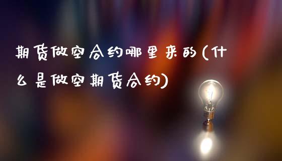 期货做空合约哪里来的(什么是做空期货合约)_https://m.sdyuehang.cn_国际期货恒指直播间_第1张
